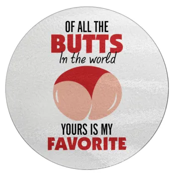 Of all the Butts in the world, your's is my favorite, Επιφάνεια κοπής γυάλινη στρογγυλή (30cm)