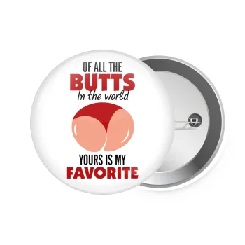 Of all the Butts in the world, your's is my favorite, Κονκάρδα παραμάνα 7.5cm