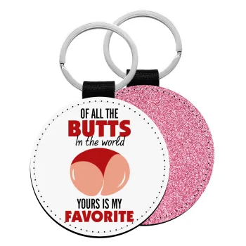 Of all the Butts in the world, your's is my favorite, Μπρελόκ Δερματίνη, στρογγυλό ΡΟΖ (5cm)