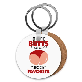 Of all the Butts in the world, your's is my favorite, Μπρελόκ Ξύλινο στρογγυλό MDF Φ5cm