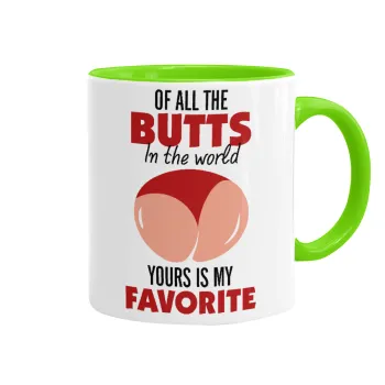 Of all the Butts in the world, your's is my favorite, Mug colored light green, ceramic, 330ml