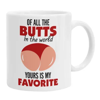 Of all the Butts in the world, your's is my favorite, Κούπα, κεραμική, 330ml
