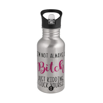 I'm not always a bitch, just kidding go f..k yourself , Water bottle Silver with straw, stainless steel 500ml