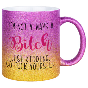I'm not always a bitch, just kidding go f..k yourself , Κούπα Χρυσή/Ροζ Glitter, κεραμική, 330ml