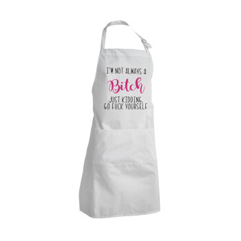 I'm not always a bitch, just kidding go f..k yourself , Adult Chef Apron (with sliders and 2 pockets)