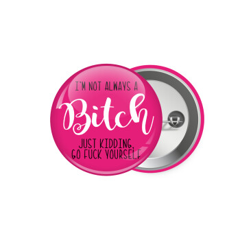 I'm not always a bitch, just kidding go f..k yourself , Κονκάρδα παραμάνα 5.9cm