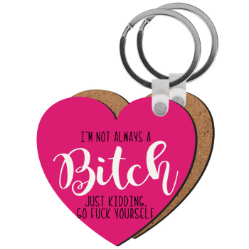 I'm not always a bitch, just kidding go f..k yourself , Μπρελόκ Ξύλινο καρδιά MDF