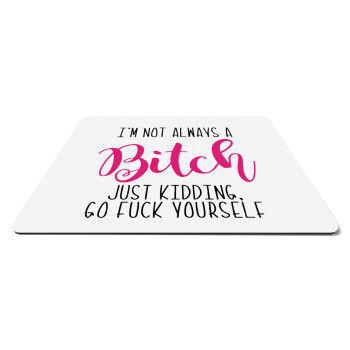 I'm not always a bitch, just kidding go f..k yourself , Mousepad rect 27x19cm
