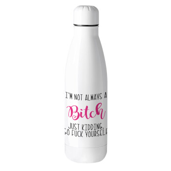 I'm not always a bitch, just kidding go f..k yourself , Metal mug thermos (Stainless steel), 500ml