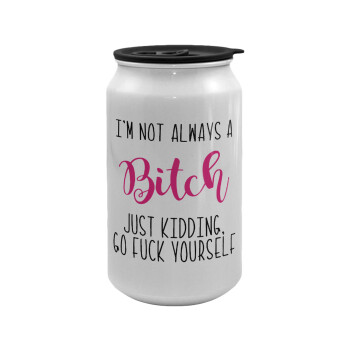 I'm not always a bitch, just kidding go f..k yourself , Κούπα ταξιδιού μεταλλική με καπάκι (tin-can) 500ml
