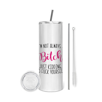 I'm not always a bitch, just kidding go f..k yourself , Eco friendly stainless steel tumbler 600ml, with metal straw & cleaning brush