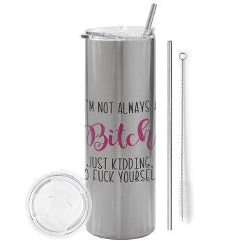 I'm not always a bitch, just kidding go f..k yourself , Eco friendly stainless steel Silver tumbler 600ml, with metal straw & cleaning brush