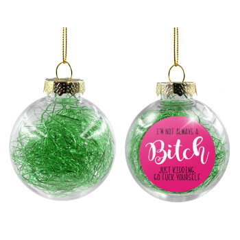 I'm not always a bitch, just kidding go f..k yourself , Χριστουγεννιάτικη μπάλα δένδρου διάφανη με πράσινο γέμισμα 8cm
