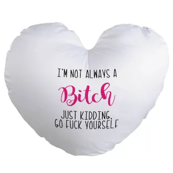 I'm not always a bitch, just kidding go f..k yourself , Μαξιλάρι καναπέ καρδιά 40x40cm περιέχεται το  γέμισμα