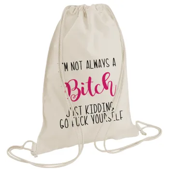 I'm not always a bitch, just kidding go f..k yourself , Backpack bag GYMBAG natural (28x40cm)