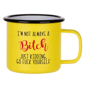 I'm not always a bitch, just kidding go f..k yourself , Κούπα Μεταλλική εμαγιέ ΜΑΤ Κίτρινη 360ml