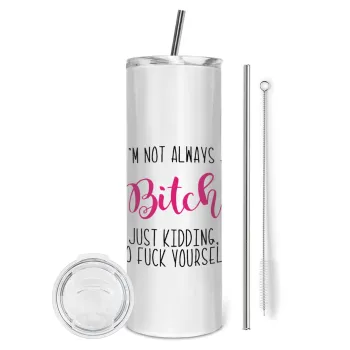 I'm not always a bitch, just kidding go f..k yourself , Tumbler ποτήρι θερμό από ανοξείδωτο ατσάλι 600ml, με μεταλλικό καλαμάκι & βούρτσα καθαρισμού