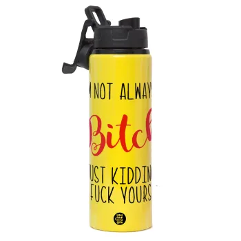 I'm not always a bitch, just kidding go f..k yourself , Μεταλλικό παγούρι νερού με καπάκι ασφαλείας, αλουμινίου 850ml