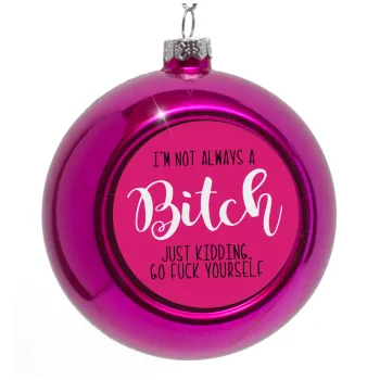 I'm not always a bitch, just kidding go f..k yourself , Purple Christmas tree ornament bauble 8cm