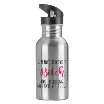 I'm not always a bitch, just kidding go f..k yourself , Water bottle Silver with straw, stainless steel 600ml