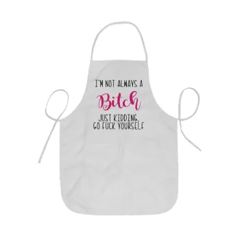 I'm not always a bitch, just kidding go f..k yourself , Ποδιά Σεφ ολόσωμη κοντή  Παιδική (44x62cm)