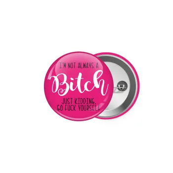 I'm not always a bitch, just kidding go f..k yourself , Κονκάρδα παραμάνα 5cm