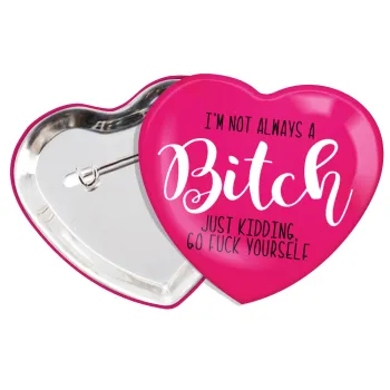 I'm not always a bitch, just kidding go f..k yourself , Κονκάρδα παραμάνα καρδιά (57x52mm)