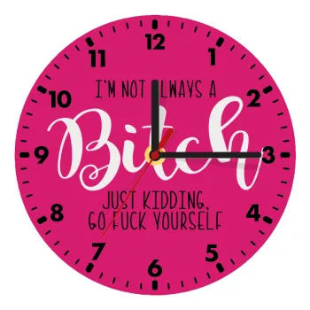I'm not always a bitch, just kidding go f..k yourself , Ρολόι τοίχου ξύλινο (20cm)