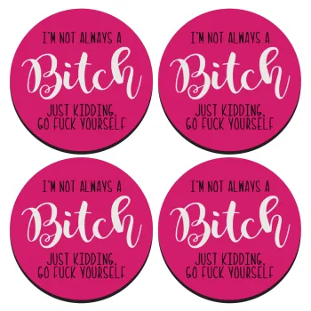 I'm not always a bitch, just kidding go f..k yourself , ΣΕΤ 4 Σουβέρ ξύλινα στρογγυλά (9cm)