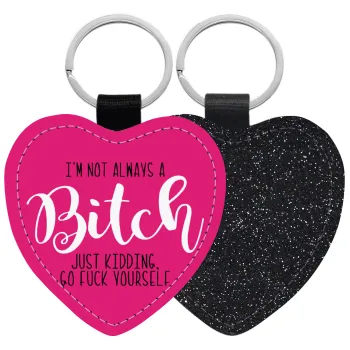 I'm not always a bitch, just kidding go f..k yourself , Μπρελόκ PU δερμάτινο glitter καρδιά ΜΑΥΡΟ