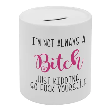 I'm not always a bitch, just kidding go f..k yourself , Κουμπαράς πορσελάνης με τάπα