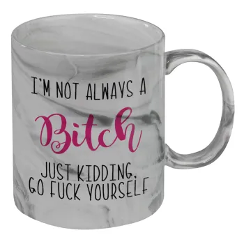 I'm not always a bitch, just kidding go f..k yourself , Mug ceramic marble style, 330ml