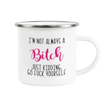 I'm not always a bitch, just kidding go f..k yourself , Metallic enamel cup white 360ml