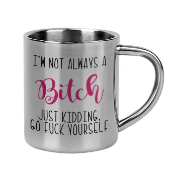I'm not always a bitch, just kidding go f..k yourself , Κούπα Ανοξείδωτη διπλού τοιχώματος 300ml