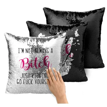 I'm not always a bitch, just kidding go f..k yourself , Μαξιλάρι καναπέ Μαγικό Μαύρο με πούλιες 40x40cm περιέχεται το γέμισμα