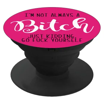 I'm not always a bitch, just kidding go f..k yourself , Phone Holders Stand  Black Hand-held Mobile Phone Holder