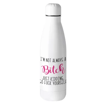 I'm not always a bitch, just kidding go f..k yourself , Metal mug thermos (Stainless steel), 500ml