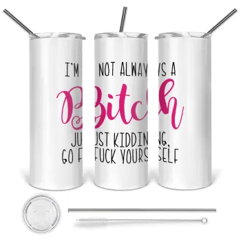 I'm not always a bitch, just kidding go f..k yourself , Tumbler ποτήρι θερμό από ανοξείδωτο ατσάλι 600ml, με μεταλλικό καλαμάκι & βούρτσα καθαρισμού