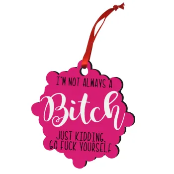 I'm not always a bitch, just kidding go f..k yourself , Christmas ornament snowflake wooden 7.5cm