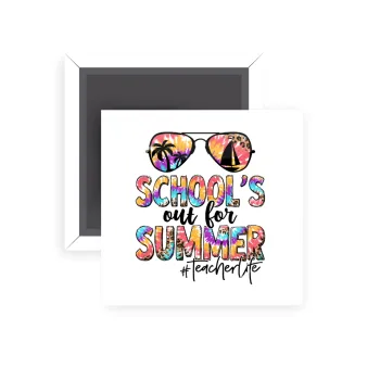 School's Out For Summer Teacher Life, Μαγνητάκι ψυγείου τετράγωνο διάστασης 5x5cm