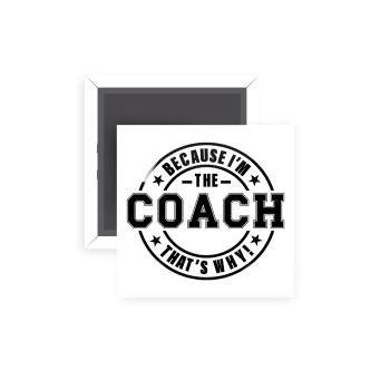 Because i'm the Coach, Μαγνητάκι ψυγείου τετράγωνο διάστασης 5x5cm