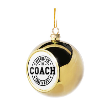 Because i'm the Coach, Χριστουγεννιάτικη μπάλα δένδρου Χρυσή 8cm