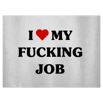 I love my fucking job, Επιφάνεια κοπής γυάλινη (38x28cm)