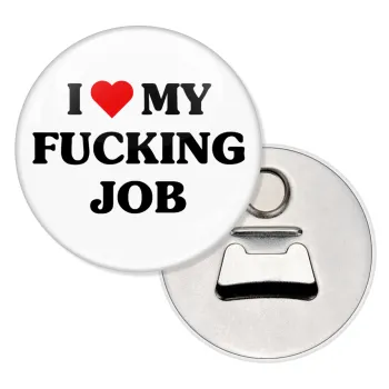I love my fucking job, Μαγνητάκι και ανοιχτήρι μπύρας στρογγυλό διάστασης 5,9cm