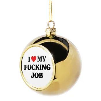 I love my fucking job, Golden Christmas tree ball ornament 8cm