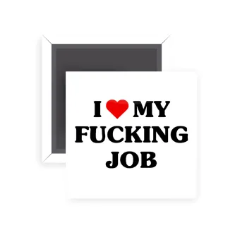 I love my fucking job, Μαγνητάκι ψυγείου τετράγωνο διάστασης 5x5cm