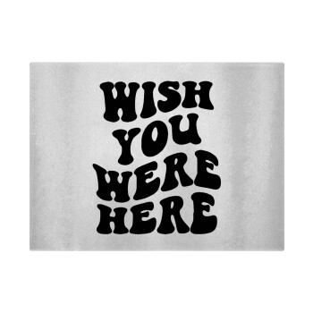 Wish you were here, Επιφάνεια κοπής γυάλινη (38x28cm)