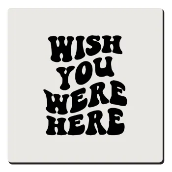 Wish you were here, Τετράγωνο μαγνητάκι ξύλινο 6x6cm