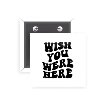 Wish you were here, Κονκάρδα παραμάνα τετράγωνη 5x5cm