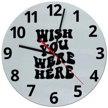 Wish you were here, Ρολόι τοίχου γυάλινο (30cm)